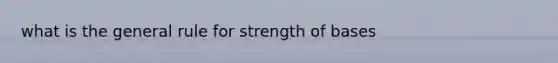 what is the general rule for strength of bases