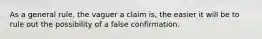 As a general rule, the vaguer a claim is, the easier it will be to rule out the possibility of a false confirmation.