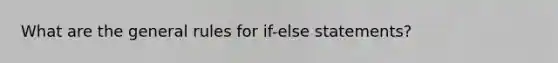 What are the general rules for if-else statements?