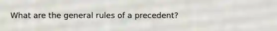 What are the general rules of a precedent?