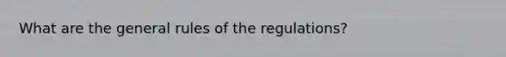 What are the general rules of the regulations?