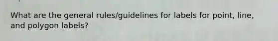 What are the general rules/guidelines for labels for point, line, and polygon labels?