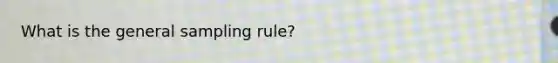 What is the general sampling rule?