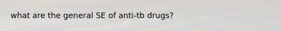 what are the general SE of anti-tb drugs?