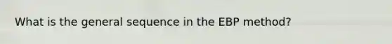 What is the general sequence in the EBP method?