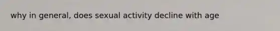 why in general, does sexual activity decline with age