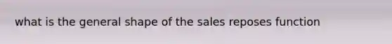 what is the general shape of the sales reposes function