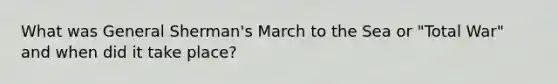 What was General Sherman's March to the Sea or "Total War" and when did it take place?