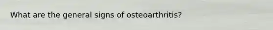 What are the general signs of osteoarthritis?