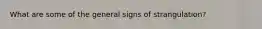 What are some of the general signs of strangulation?