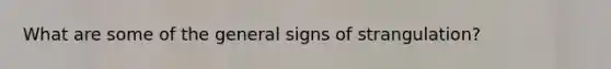 What are some of the general signs of strangulation?