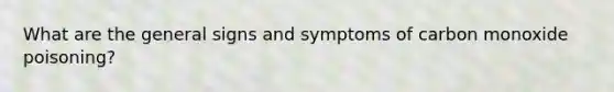 What are the general signs and symptoms of carbon monoxide poisoning?