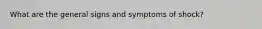 What are the general signs and symptoms of shock?