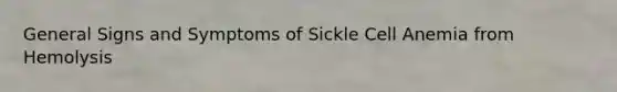 General Signs and Symptoms of Sickle Cell Anemia from Hemolysis