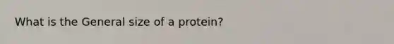 What is the General size of a protein?