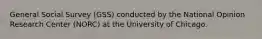 General Social Survey (GSS) conducted by the National Opinion Research Center (NORC) at the University of Chicago.