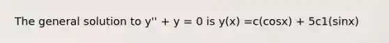 The general solution to y'' + y = 0 is y(x) =c(cosx) + 5c1(sinx)