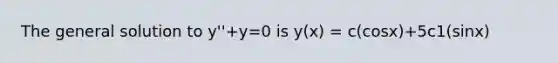 The general solution to y''+y=0 is y(x) = c(cosx)+5c1(sinx)