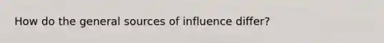 How do the general sources of influence differ?