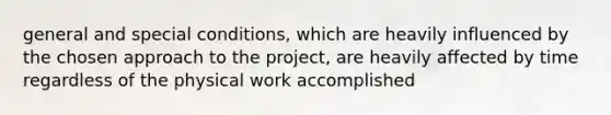 general and special conditions, which are heavily influenced by the chosen approach to the project, are heavily affected by time regardless of the physical work accomplished