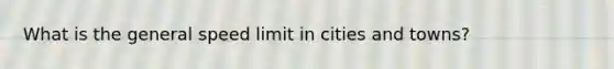 What is the general speed limit in cities and towns?