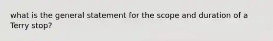 what is the general statement for the scope and duration of a Terry stop?