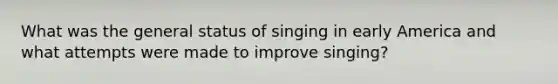 What was the general status of singing in early America and what attempts were made to improve singing?