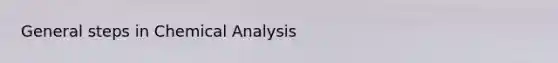 General steps in Chemical Analysis