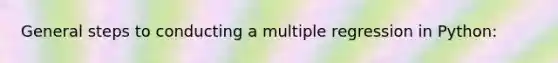 General steps to conducting a multiple regression in Python: