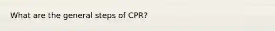 What are the general steps of CPR?