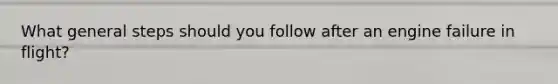 What general steps should you follow after an engine failure in flight?