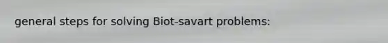 general steps for solving Biot-savart problems: