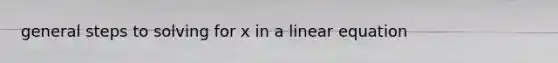 general steps to solving for x in a linear equation