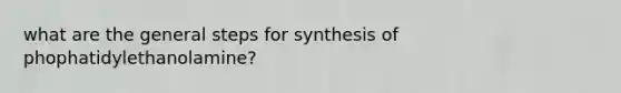 what are the general steps for synthesis of phophatidylethanolamine?