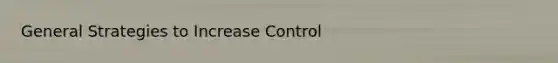 General Strategies to Increase Control