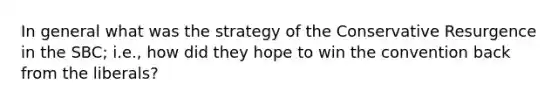 In general what was the strategy of the Conservative Resurgence in the SBC; i.e., how did they hope to win the convention back from the liberals?