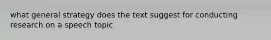 what general strategy does the text suggest for conducting research on a speech topic