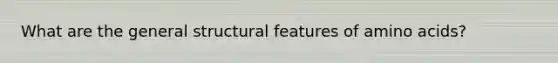What are the general structural features of amino acids?