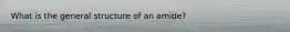 What is the general structure of an amide?