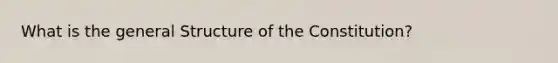 What is the general Structure of the Constitution?