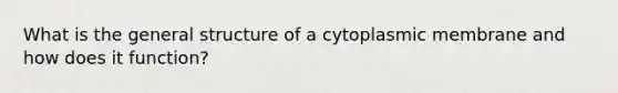 What is the general structure of a cytoplasmic membrane and how does it function?