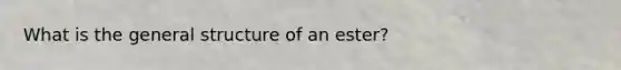 What is the general structure of an ester?