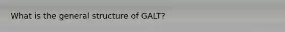 What is the general structure of GALT?