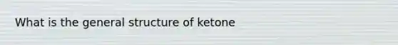 What is the general structure of ketone