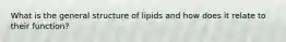 What is the general structure of lipids and how does it relate to their function?