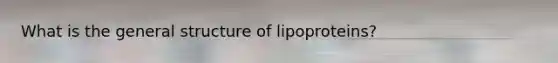 What is the general structure of lipoproteins?