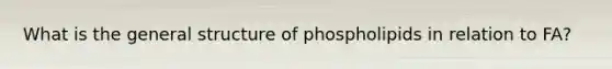 What is the general structure of phospholipids in relation to FA?