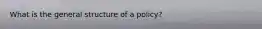 What is the general structure of a policy?