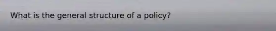 What is the general structure of a policy?