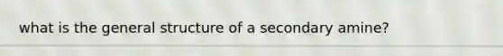 what is the general structure of a secondary amine?